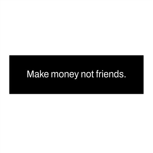 Make Money Not Friends Bumper Sticker