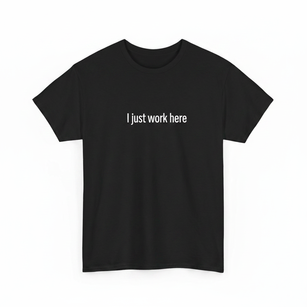 I Just Work Here Shirt