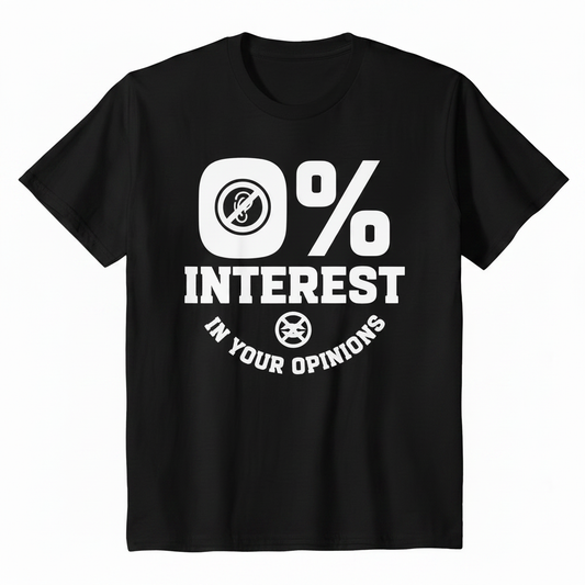 0% Interest in Your Opinions shirt