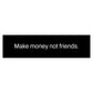 Make Money Not Friends Bumper Sticker