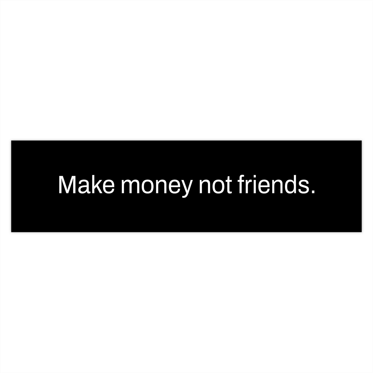 Make Money Not Friends Bumper Sticker