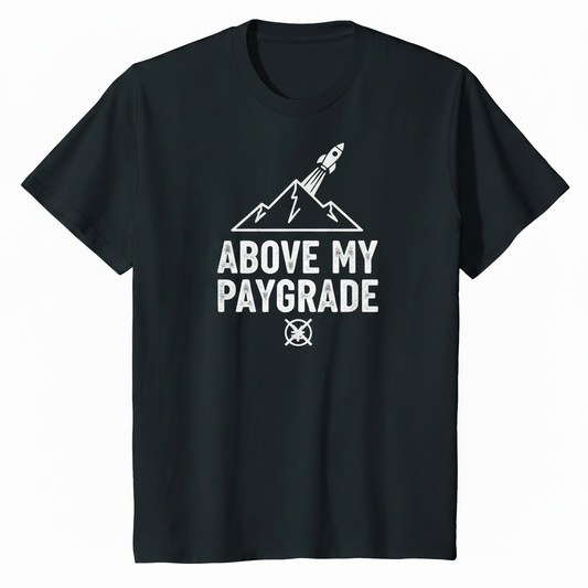Above my paygrade shirt
