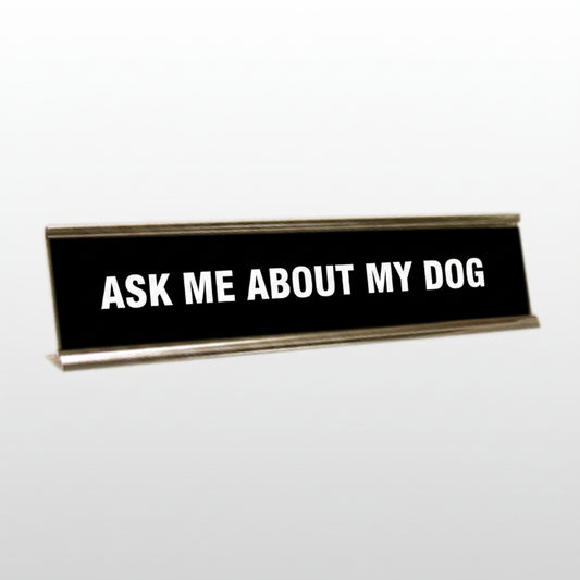 Ask Me About My Dog Desk Name Plate