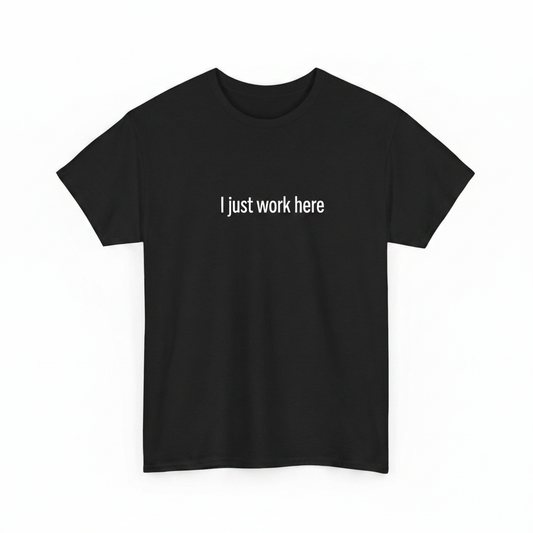 I Just Work Here Shirt