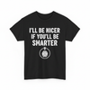 I'll Be Nicer If You'll Be Smarter shirt