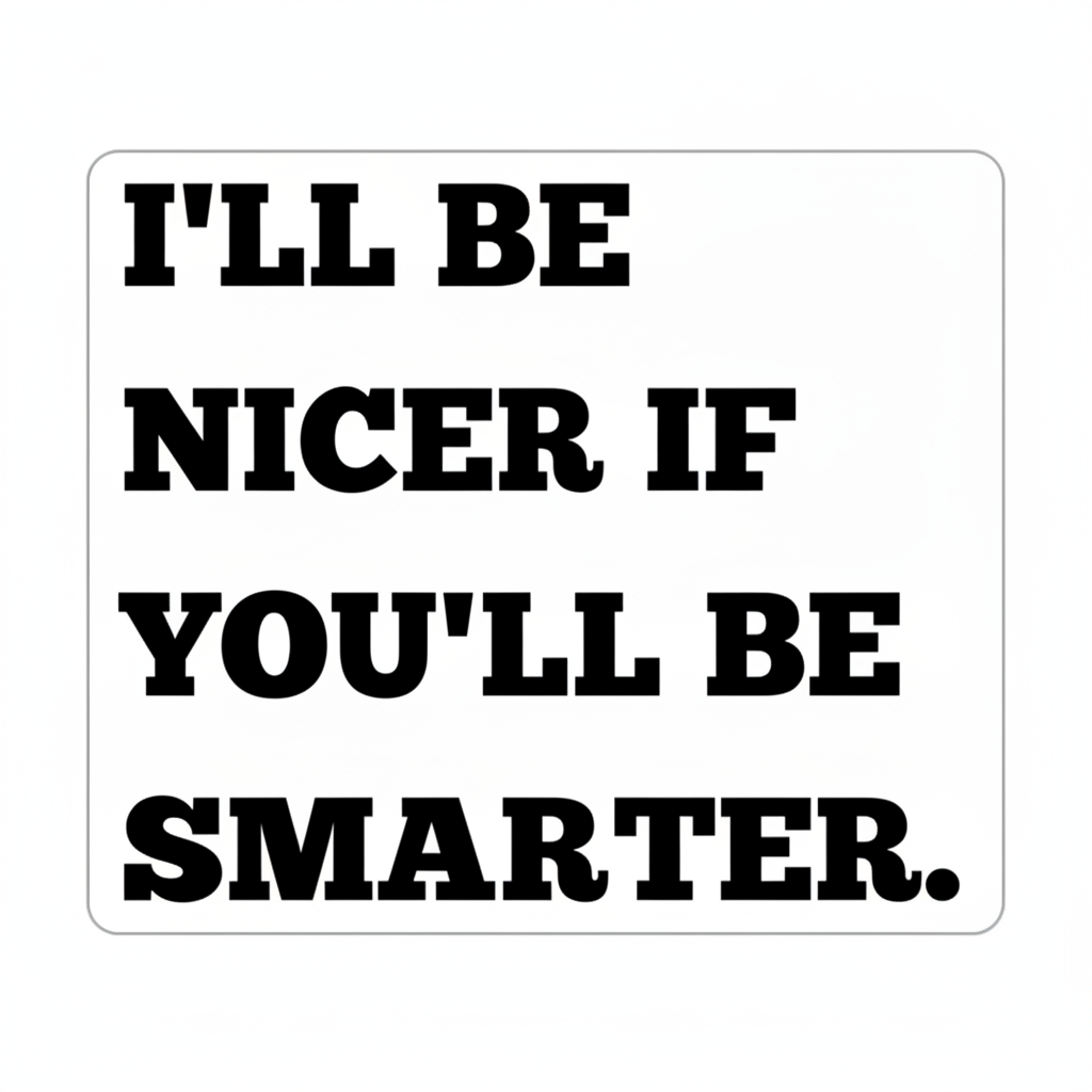 I'll Be Nicer If You'll Be Smarter sticker