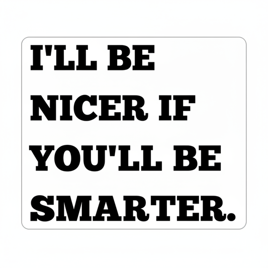 I'll Be Nicer If You'll Be Smarter sticker