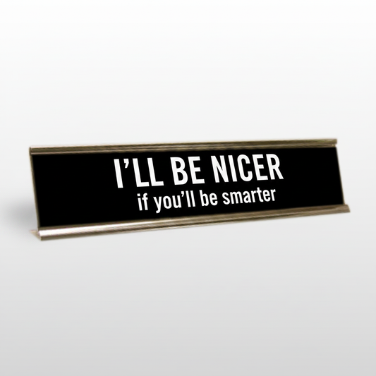 I'll Be Nicer If You'll Be Smarter Desk Name Plate