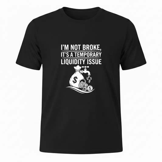 I’m Not Broke, It’s a Temporary Liquidity Issue t shirt