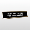 I'm Billing You For This Conversation Desk Name Plate