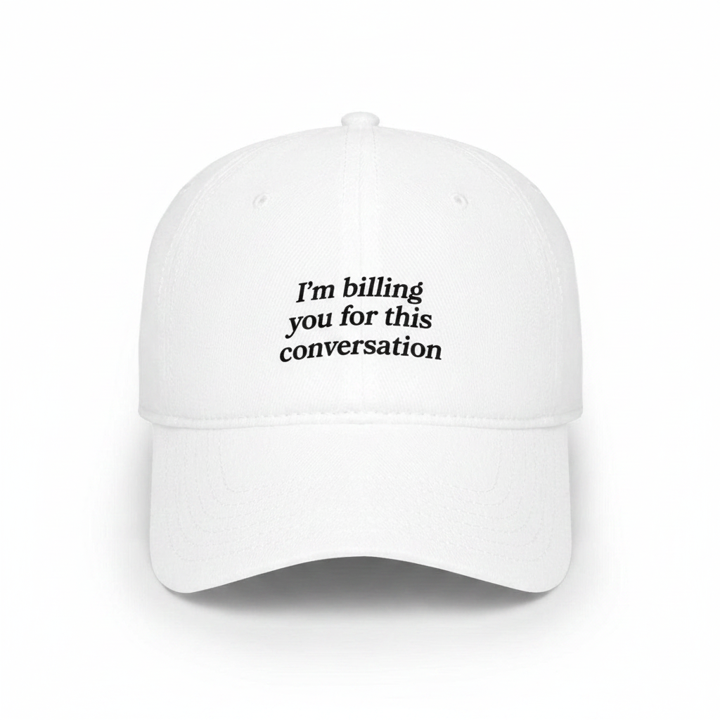 I'm billing you for this conversation hat