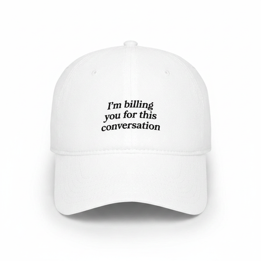 I'm billing you for this conversation hat