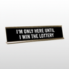 I'm Only Here Until I Win The Lottery Desk Name Plate