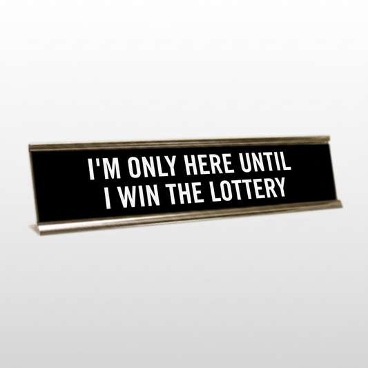 I'm Only Here Until I Win The Lottery Desk Name Plate