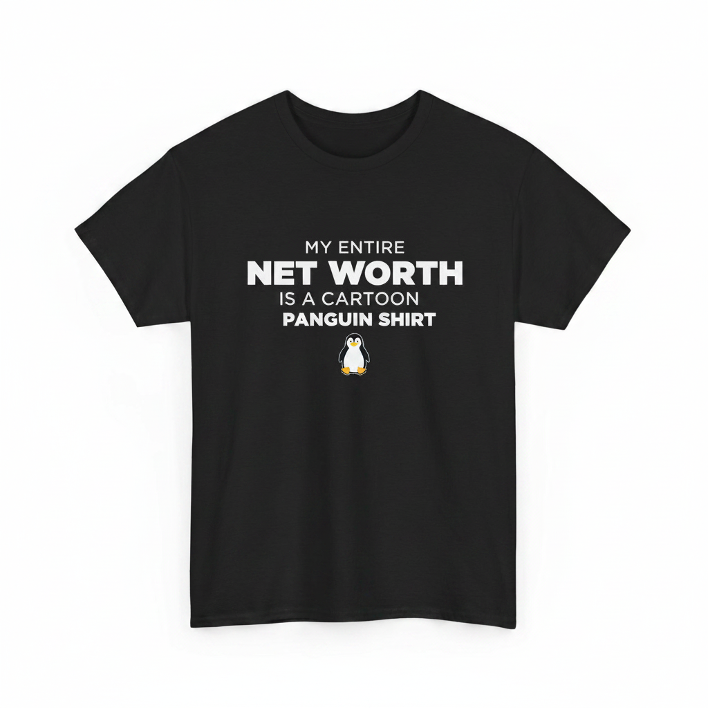 My entire net worth is a cartoon penguin shirt