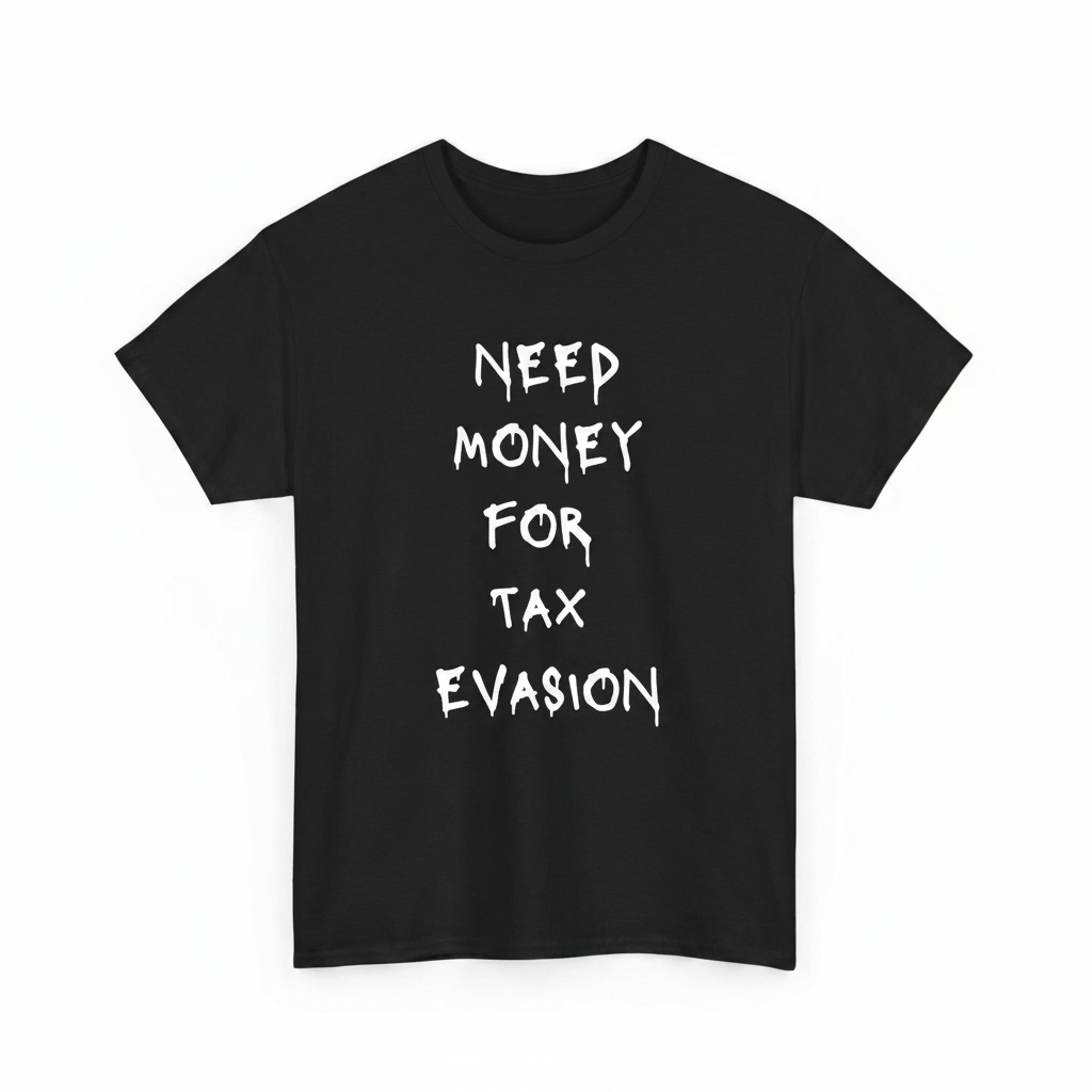 Need money for tax evasion shirt
