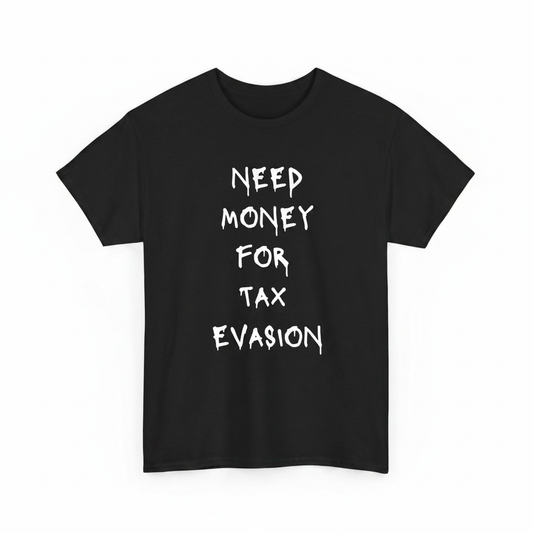 Need money for tax evasion shirt