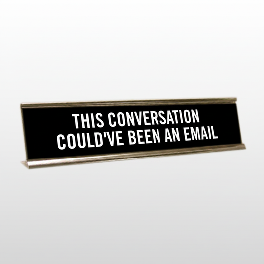 This Conversatoin Could've Been An Email Desk Name Plate