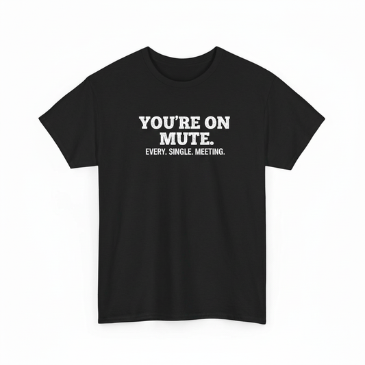 You're on mute shirt