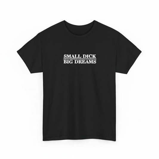 Small Dick Big Dreams Shirt