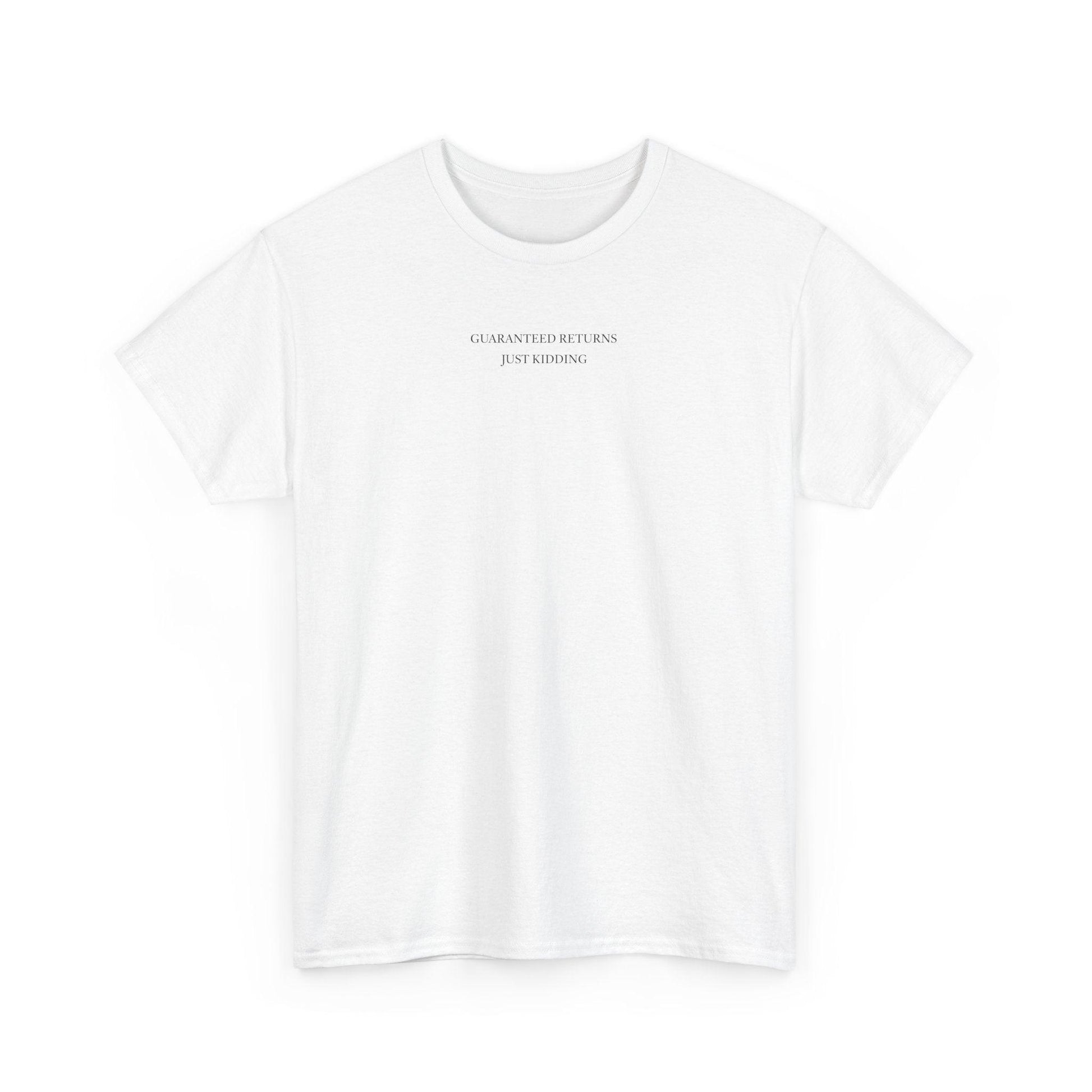 white Guaranteed Returns Just Kidding shirt